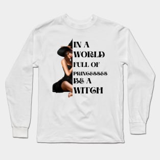 In a world full of princesses be a witch Long Sleeve T-Shirt